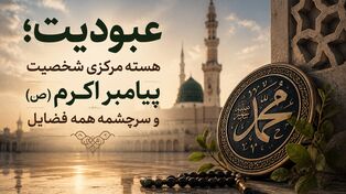 عبودیت؛ هسته مرکزی شخصیت پیامبر اکرم(ص) و سرچشمه همه فضایل