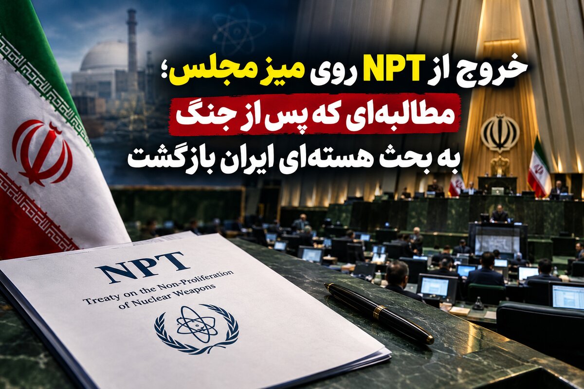 خروج از NPT روی میز مجلس؛ مطالبه‌ای که پس از جنگ به بحث هسته‌ای ایران بازگشت